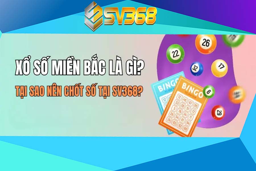 Xo So Mien Bac La Gi Tai Sao Nen Chot So Tai SV368